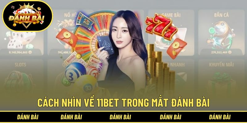 Cách nhìn khách quan về 11BET trong mắt Đánh bài