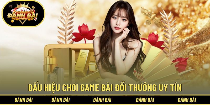 Dấu hiệu sàn xanh chín, chơi game bài đổi thưởng uy tín