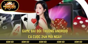 Game bài đổi thưởng Android