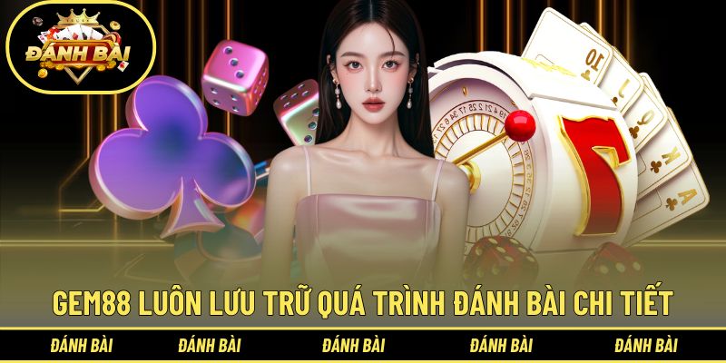 Gem88 luôn lưu trữ quá trình đánh bài chi tiết