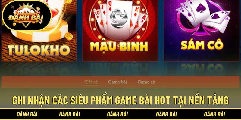 Ghi nhận các siêu phẩm game bài hot tại nền tảng