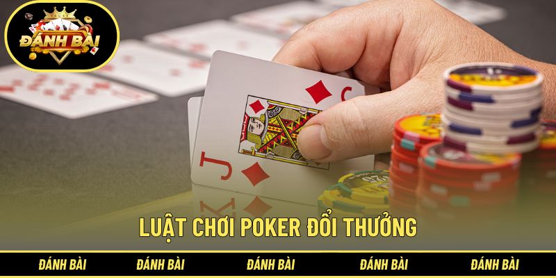Hướng dẫn luật poker giúp bạn nhập cuộc dễ dàng