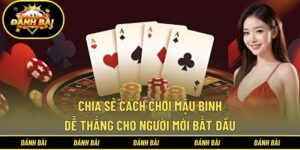 Cách chơi mậu binh dễ thắng
