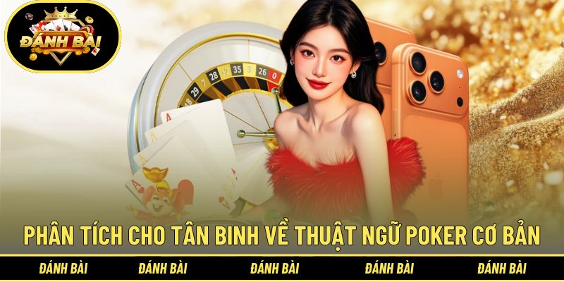 Phân tích cho tân binh về thuật ngữ Poker cơ bản