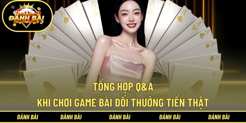 Giải đáp 3 câu hỏi quen thuộc về giải trí đánh bài