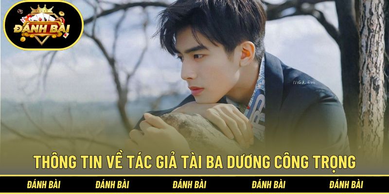 Thông tin, tiểu sử về tác giả tài ba Dương Công Trọng