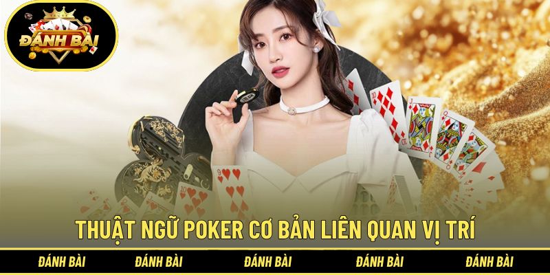 Những thuật ngữ Poker cơ bản nói về vị trí ra bài