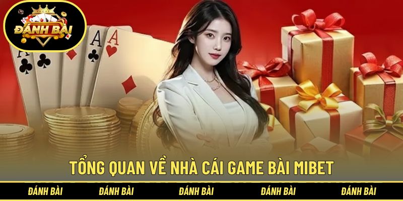 Tìm hiểu tổng quan về nhà cái game bài Mibet