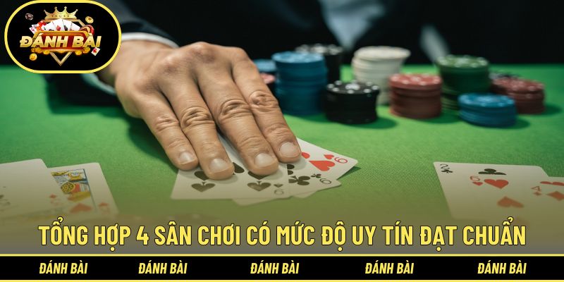 Tổng hợp 4 sân chơi có mức độ uy tín đạt chuẩn
