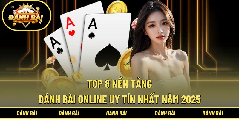 Chia sẻ 8 sân chơi đánh bài dẫn đầu thị trường